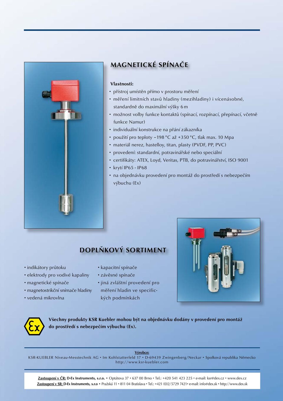 10 Mpa materiál nerez, hastelloy, titan, plasty (PVDF, PP, PVC) provedení: standardní, potravinářské nebo speciální certifikáty: ATEX, Loyd, Veritas, PTB, do potravinářství, ISO 9001 krytí IP65 -