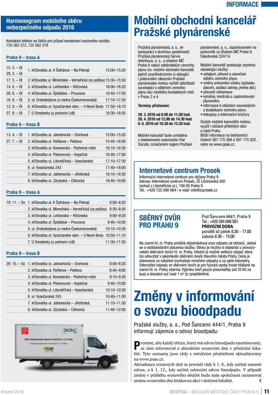 8. Út 5. ul. Drahobejlova (u metra Českomoravská) 17:10 17:30 13. 9. Út 6. křižovatka ul. Vysočanské nám. U Nové školy 17:50 18:10 27. 9. Út 7.