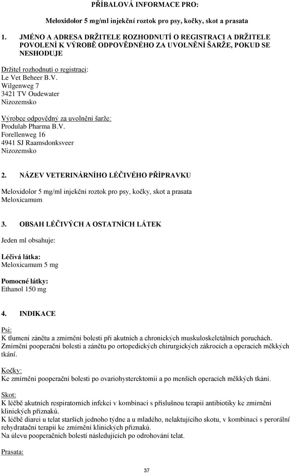 V. Forellenweg 16 4941 SJ Raamsdonksveer Nizozemsko 2. NÁZEV VETERINÁRNÍHO LÉČIVÉHO PŘÍPRAVKU Meloxidolor 5 mg/ml injekční roztok pro psy, kočky, skot a prasata Meloxicamum 3.