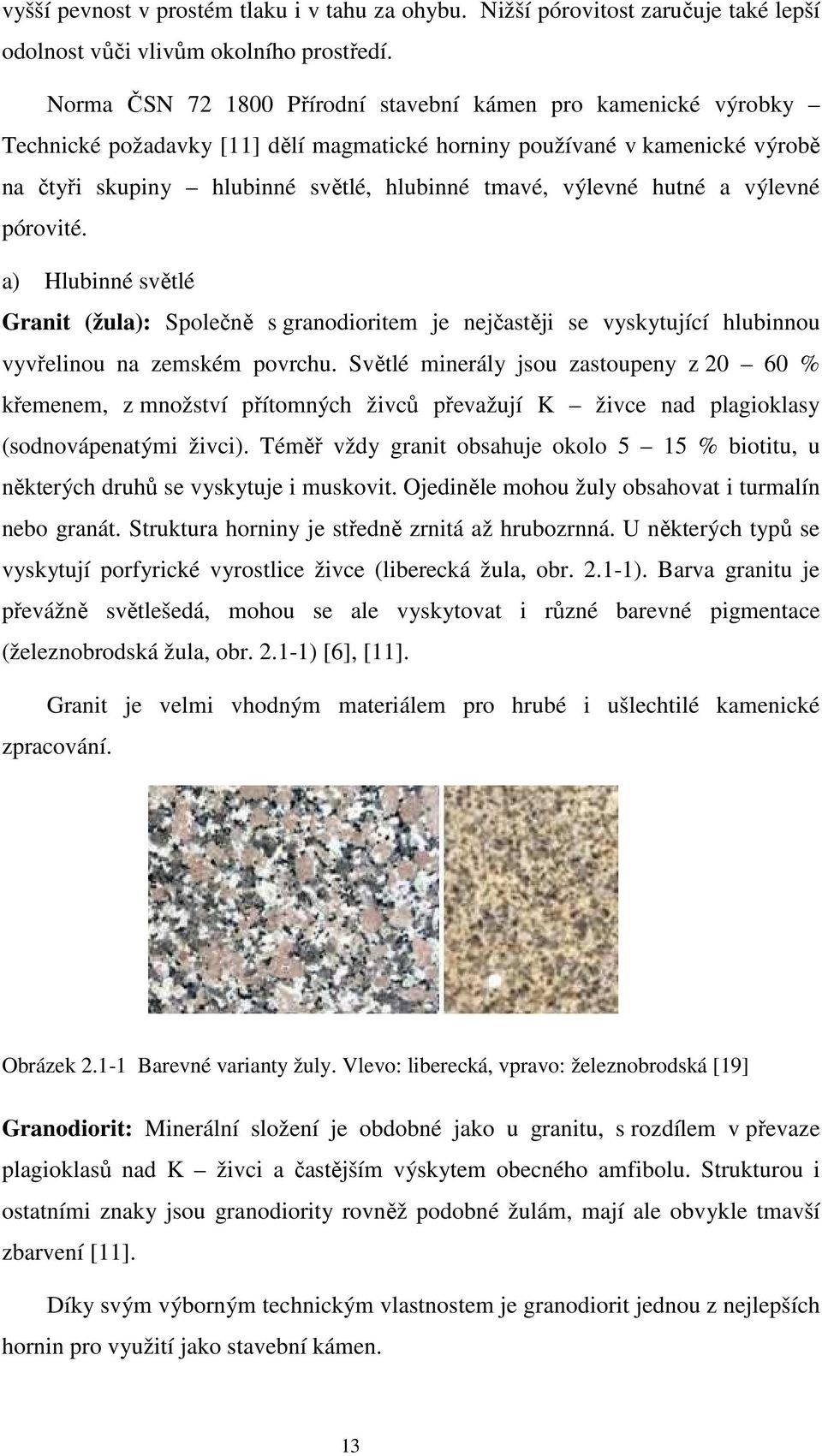 hutné a výlevné pórovité. a) Hlubinné světlé Granit (žula): Společně s granodioritem je nejčastěji se vyskytující hlubinnou vyvřelinou na zemském povrchu.