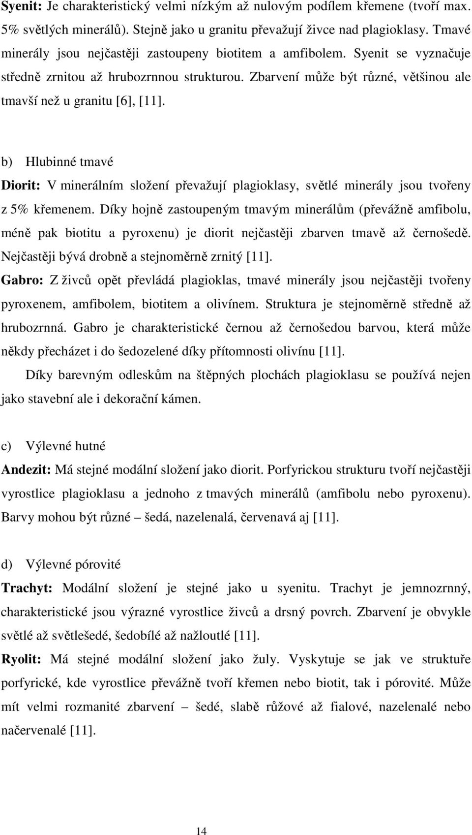 b) Hlubinné tmavé Diorit: V minerálním složení převažují plagioklasy, světlé minerály jsou tvořeny z 5% křemenem.