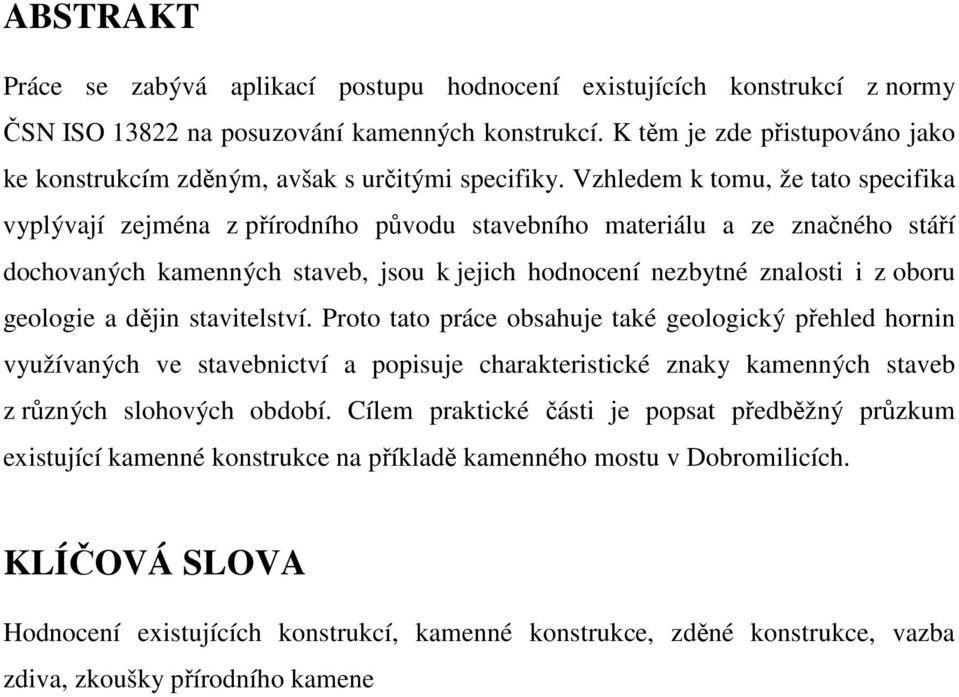 Vzhledem k tomu, že tato specifika vyplývají zejména z přírodního původu stavebního materiálu a ze značného stáří dochovaných kamenných staveb, jsou k jejich hodnocení nezbytné znalosti i z oboru