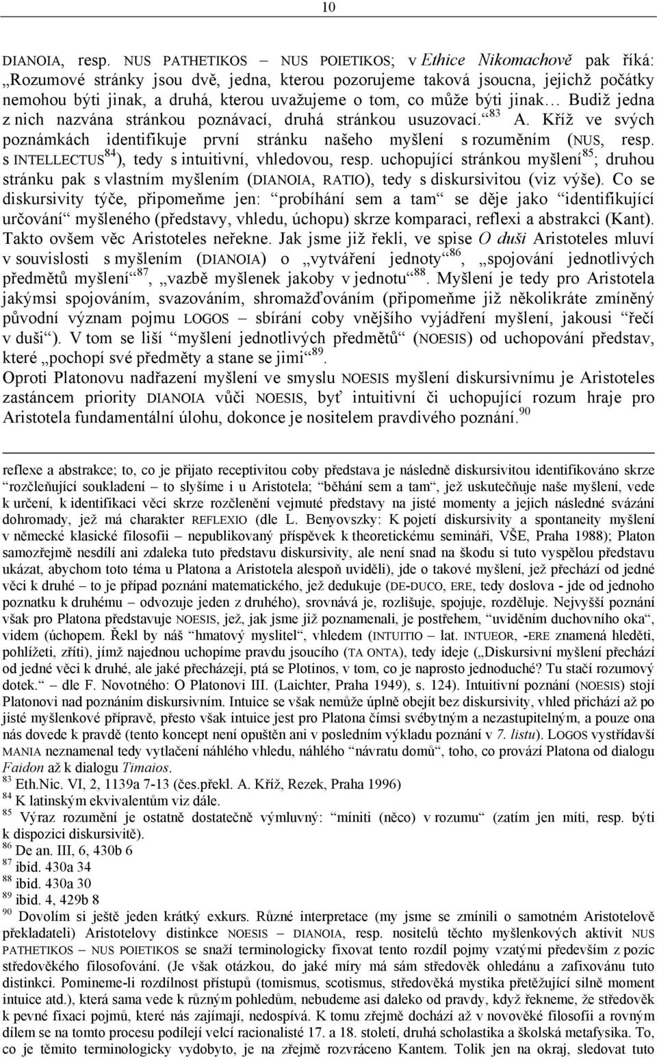 co může býti jinak Budiž jedna z nich nazvána stránkou poznávací, druhá stránkou usuzovací. 83 A. Kříž ve svých poznámkách identifikuje první stránku našeho myšlení s rozuměním (NUS, resp.