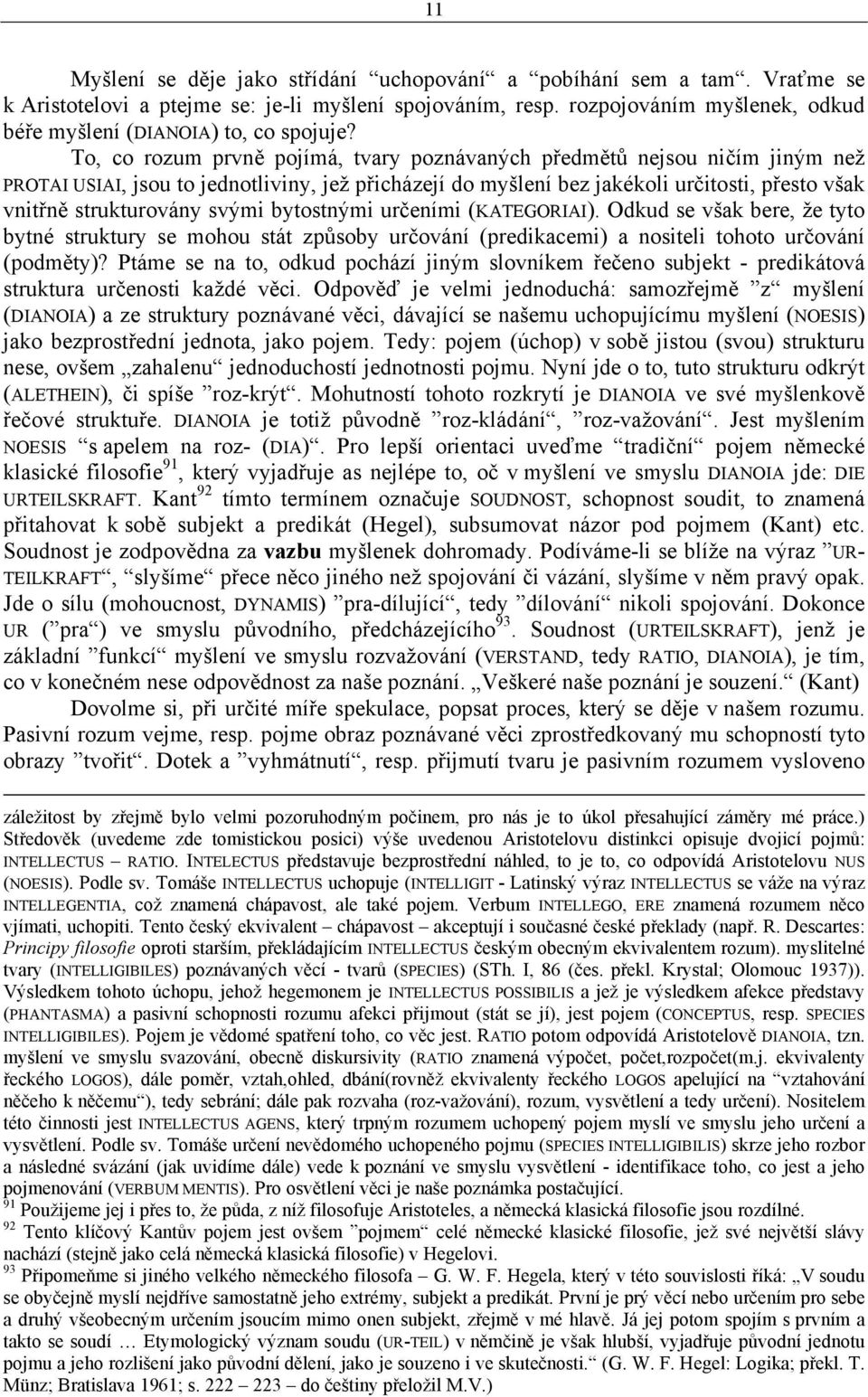 To, co rozum prvně pojímá, tvary poznávaných předmětů nejsou ničím jiným než PROTAI USIAI, jsou to jednotliviny, jež přicházejí do myšlení bez jakékoli určitosti, přesto však vnitřně strukturovány