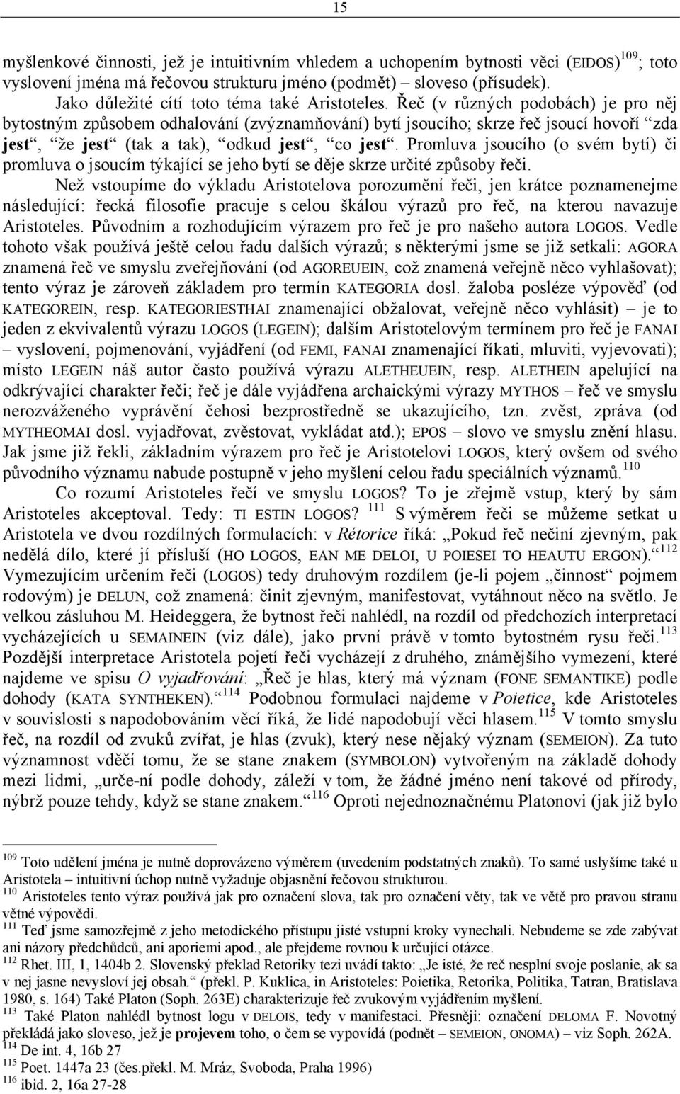 Řeč (v různých podobách) je pro něj bytostným způsobem odhalování (zvýznamňování) bytí jsoucího; skrze řeč jsoucí hovoří zda jest, že jest (tak a tak), odkud jest, co jest.