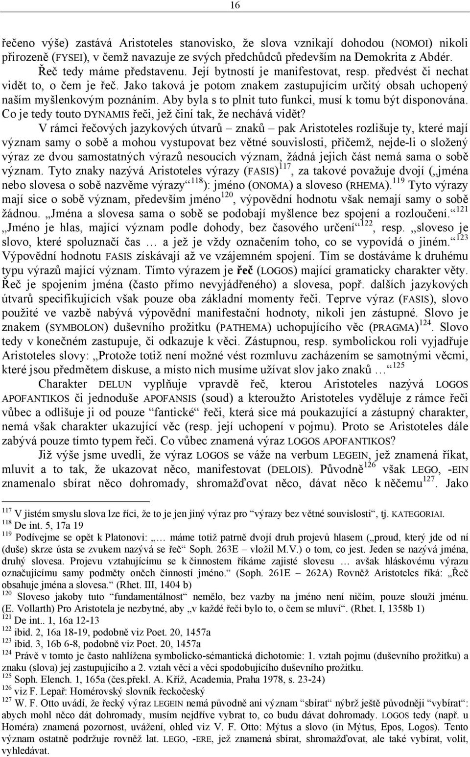 Aby byla s to plnit tuto funkci, musí k tomu být disponována. Co je tedy touto DYNAMIS řeči, jež činí tak, že nechává vidět?