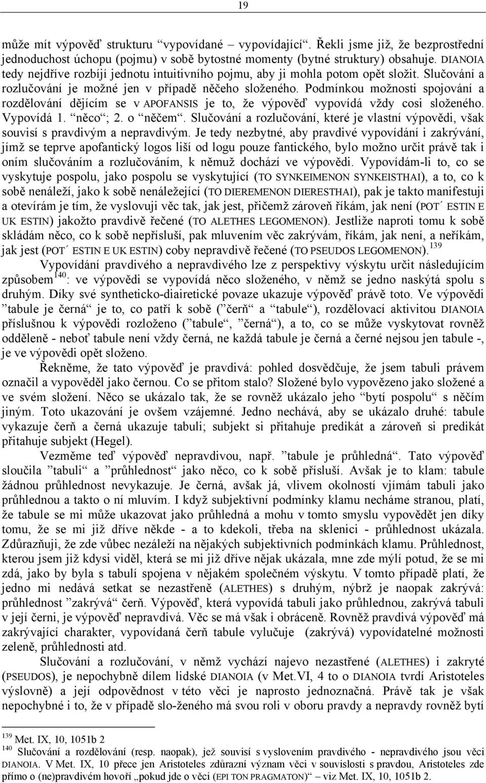 Podmínkou možnosti spojování a rozdělování dějícím se v APOFANSIS je to, že výpověď vypovídá vždy cosi složeného. Vypovídá 1. něco ; 2. o něčem.