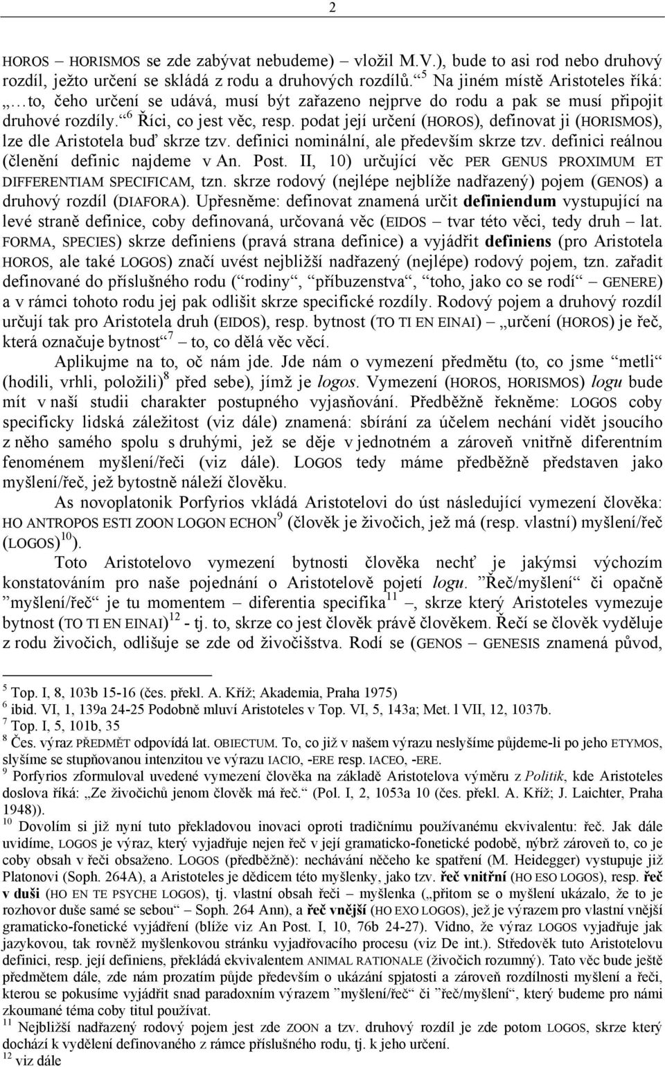 podat její určení (HOROS), definovat ji (HORISMOS), lze dle Aristotela buď skrze tzv. definici nominální, ale především skrze tzv. definici reálnou (členění definic najdeme v An. Post.