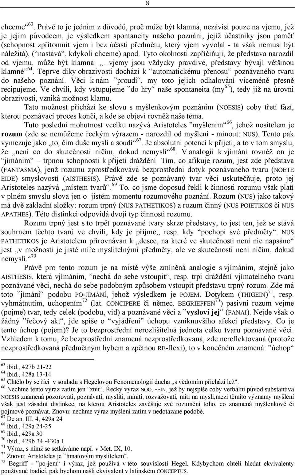 účasti předmětu, který vjem vyvolal - ta však nemusí být náležitá), ( nastává, kdykoli chceme) apod. Tyto okolnosti zapříčiňují, že představa narozdíl od vjemu, může být klamná:.