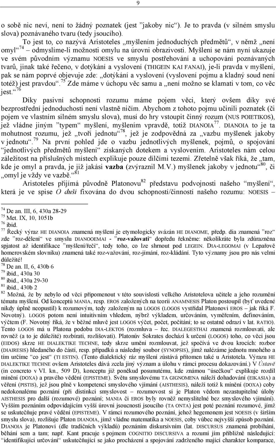 Myšlení se nám nyní ukazuje ve svém původním významu NOESIS ve smyslu postřehování a uchopování poznávaných tvarů, jinak také řečeno, v dotýkání a vyslovení (THIGEIN KAI FANAI), je-li pravda v