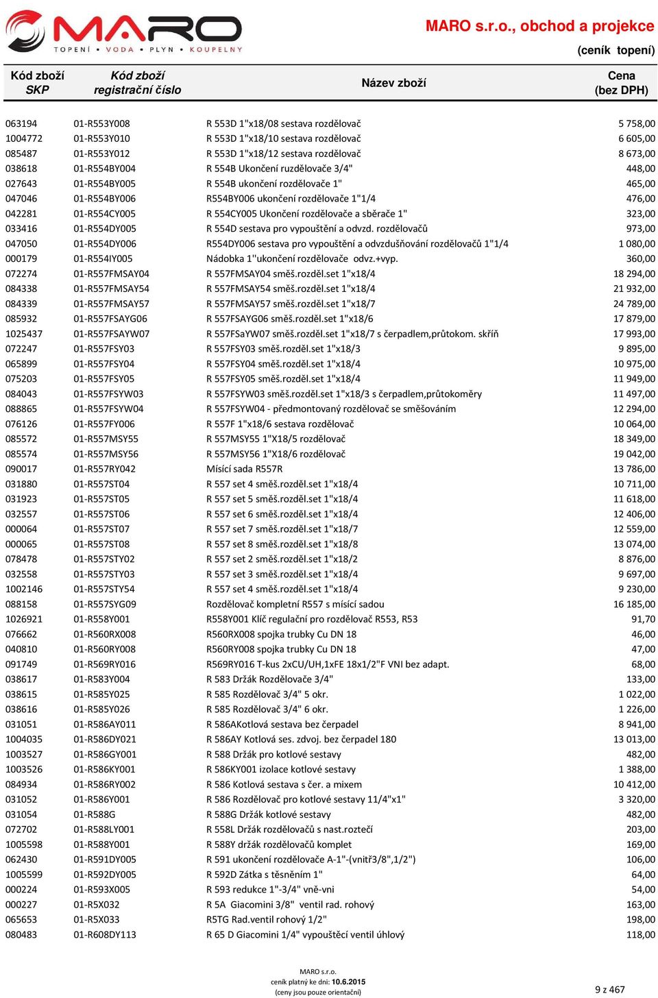 01-R554CY005 R 554CY005 Ukončení rozdělovače a sběrače 1" 323,00 033416 01-R554DY005 R 554D sestava pro vypouštění a odvzd.