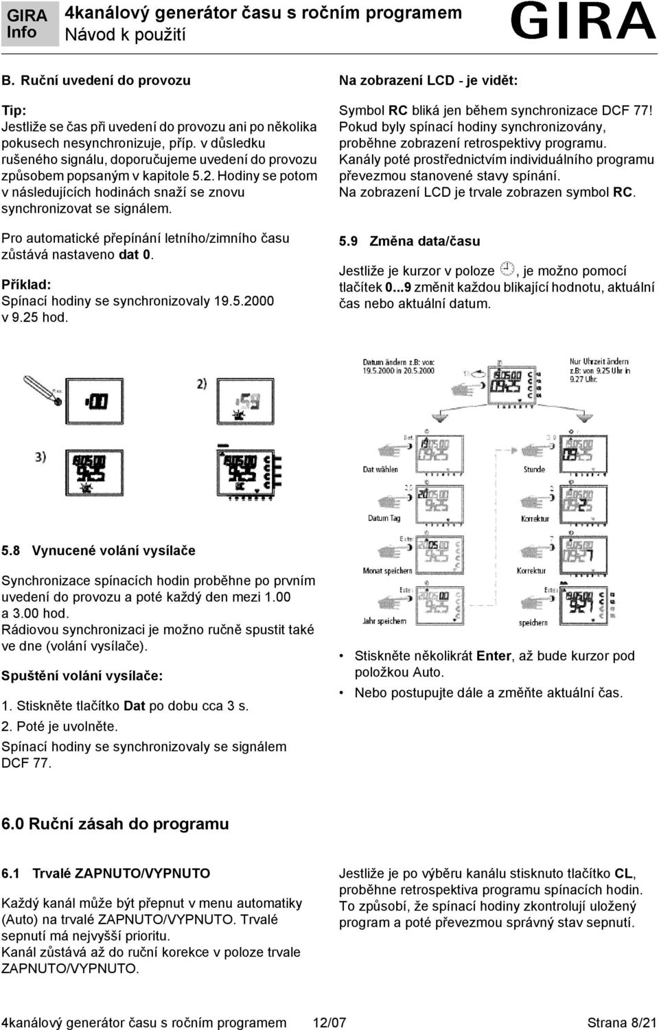 Pro automatické přepínání letního/zimního času zůstává nastaveno dat 0. Spínací hodiny se synchronizovaly 19.5.2000 v 9.25 hod.