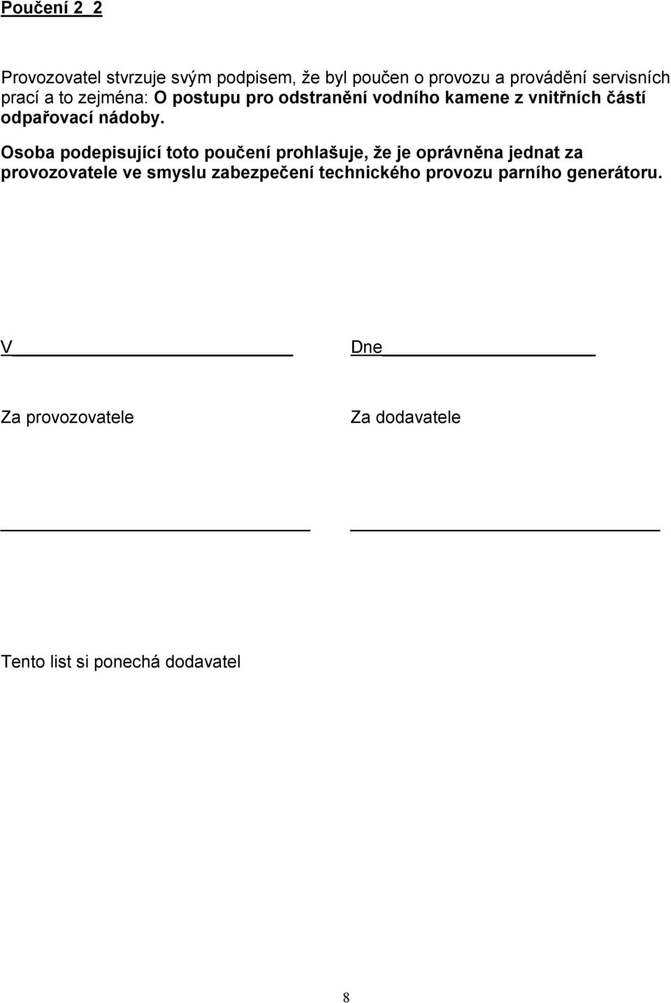 Osoba podepisující toto poučení prohlašuje, že je oprávněna jednat za provozovatele ve smyslu