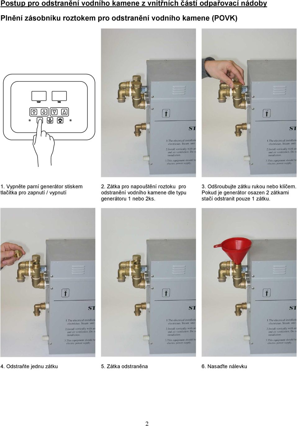 Zátka pro napouštění roztoku pro odstranění vodního kamene dle typu generátoru 1 nebo 2ks. 3.