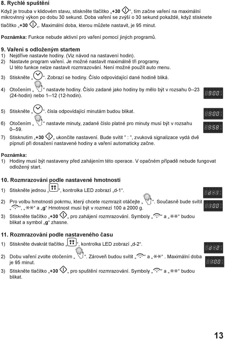 (Viz návod na nastavení hodin). 2) Nastavte program vaření. Je možné nastavit maximálně tři programy. U této funkce nelze nastavit rozmrazování. Není možné použít auto menu. 3) Stiskněte.