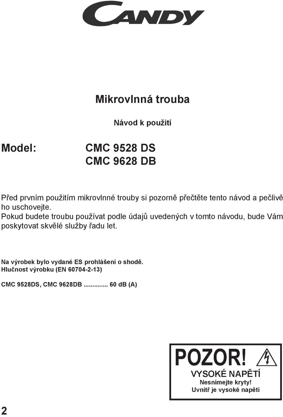 Pokud budete troubu používat podle údajů uvedených v tomto návodu, bude Vám poskytovat skvělé služby řadu let.