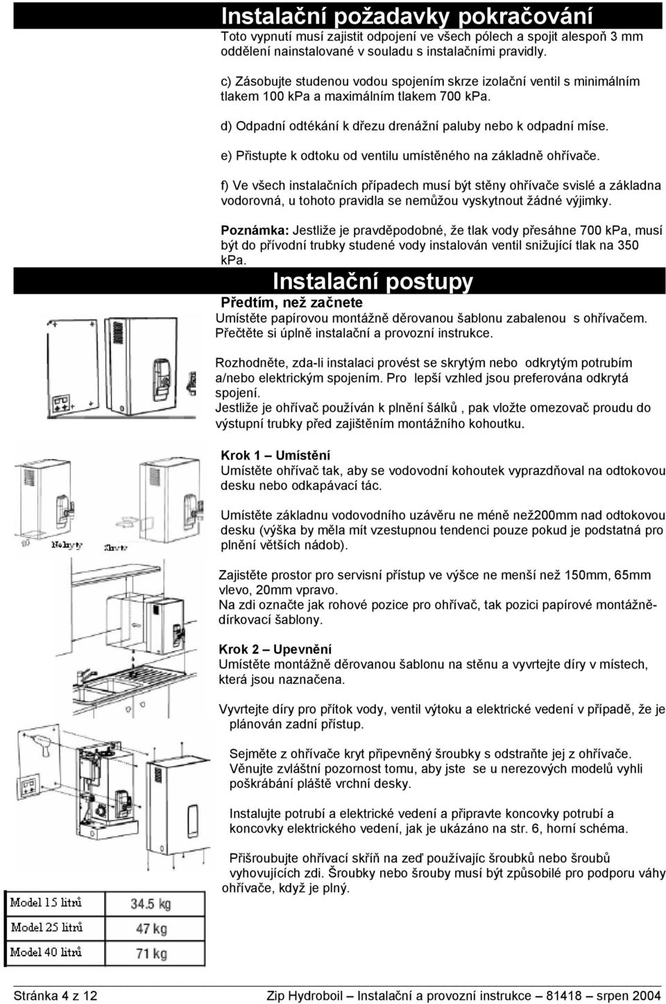 e) Přistupte k odtoku od ventilu umístěného na základně ohřívače.