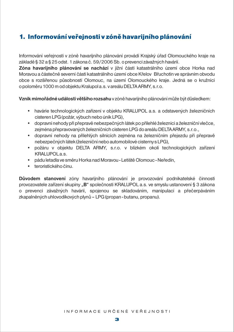 Zóna havarijního plánování se nachází v jižní části katastrálního území obce Horka nad Moravou a částečně severní části katastrálního území obce Křelov Břuchotín ve správním obvodu obce s rozšířenou