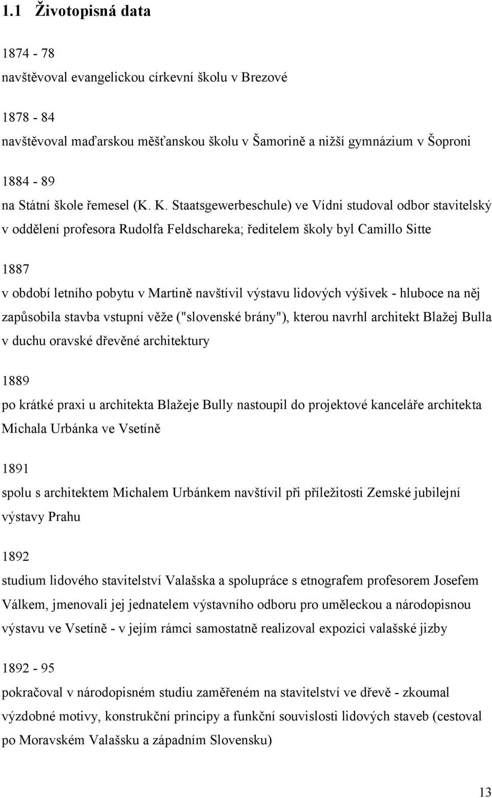 lidových výšivek - hluboce na něj zapůsobila stavba vstupní věže ("slovenské brány"), kterou navrhl architekt Blažej Bulla v duchu oravské dřevěné architektury 1889 po krátké praxi u architekta