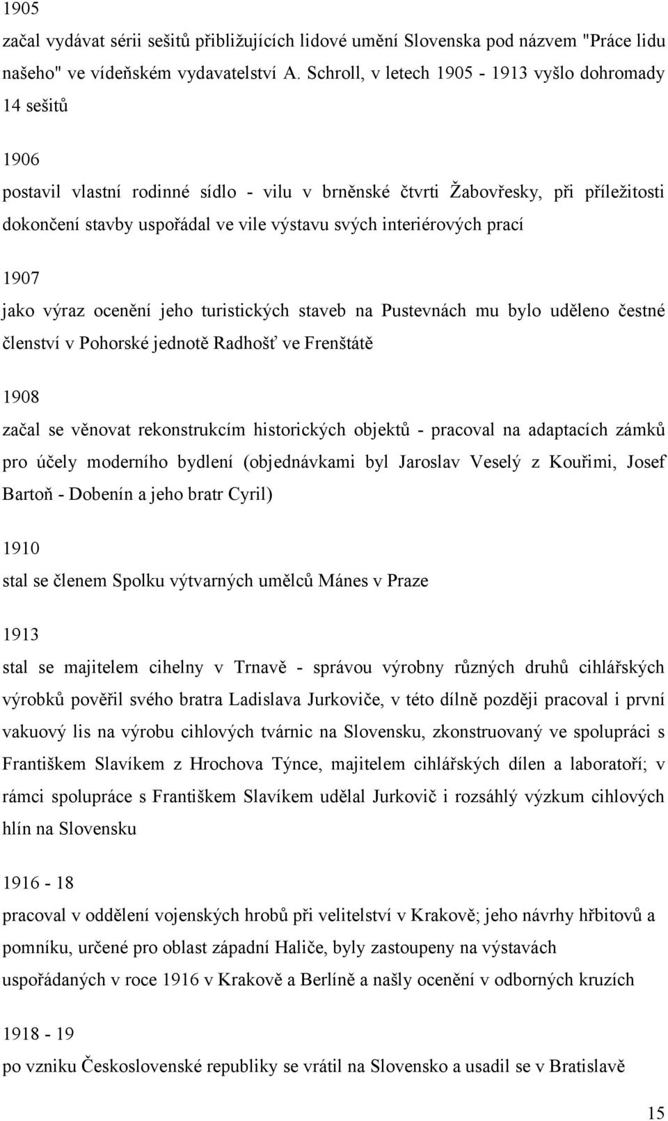 interiérových prací 1907 jako výraz ocenění jeho turistických staveb na Pustevnách mu bylo uděleno čestné členství v Pohorské jednotě Radhošť ve Frenštátě 1908 začal se věnovat rekonstrukcím