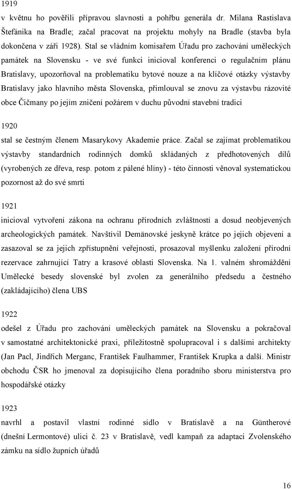 otázky výstavby Bratislavy jako hlavního města Slovenska, přimlouval se znovu za výstavbu rázovité obce Čičmany po jejím zničení požárem v duchu původní stavební tradici 1920 stal se čestným členem