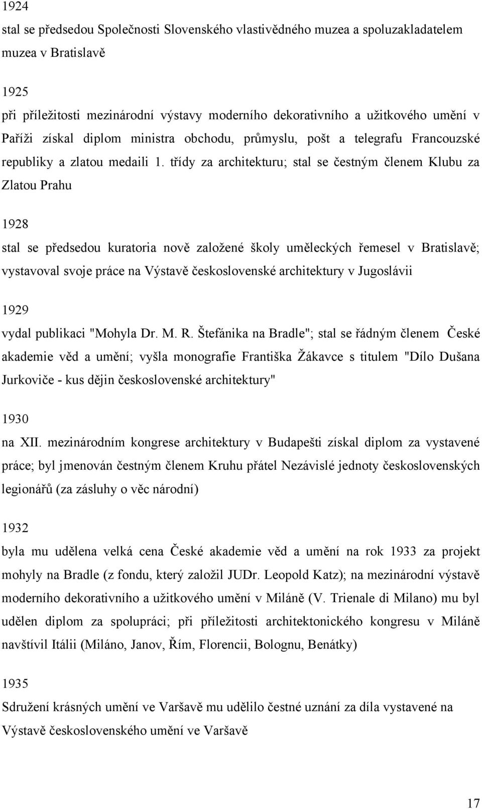 třídy za architekturu; stal se čestným členem Klubu za Zlatou Prahu 1928 stal se předsedou kuratoria nově založené školy uměleckých řemesel v Bratislavě; vystavoval svoje práce na Výstavě