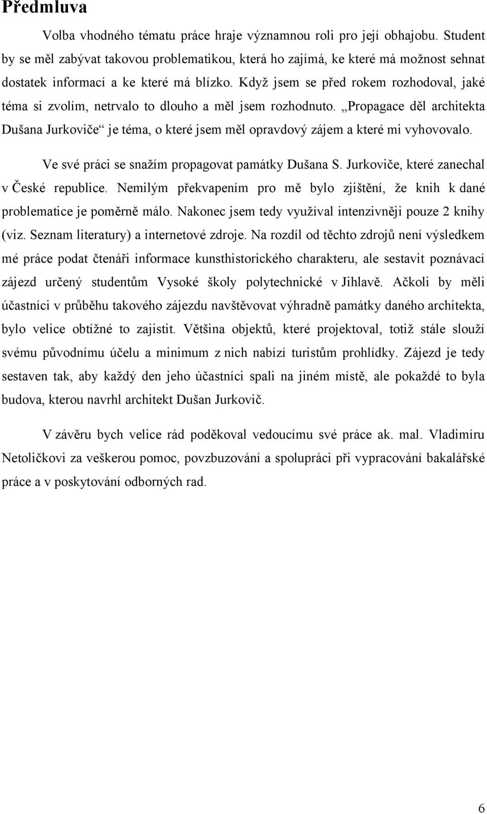 Když jsem se před rokem rozhodoval, jaké téma si zvolím, netrvalo to dlouho a měl jsem rozhodnuto.