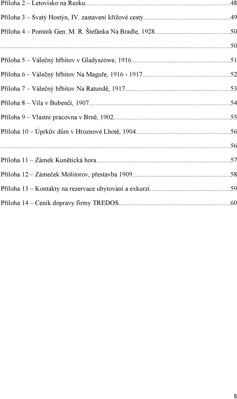 ..53 Příloha 8 Vila v Bubenči, 1907...54 Příloha 9 Vlastní pracovna v Brně, 1902...55 Příloha 10 Úprkův dům v Hroznové Lhotě, 1904...56.