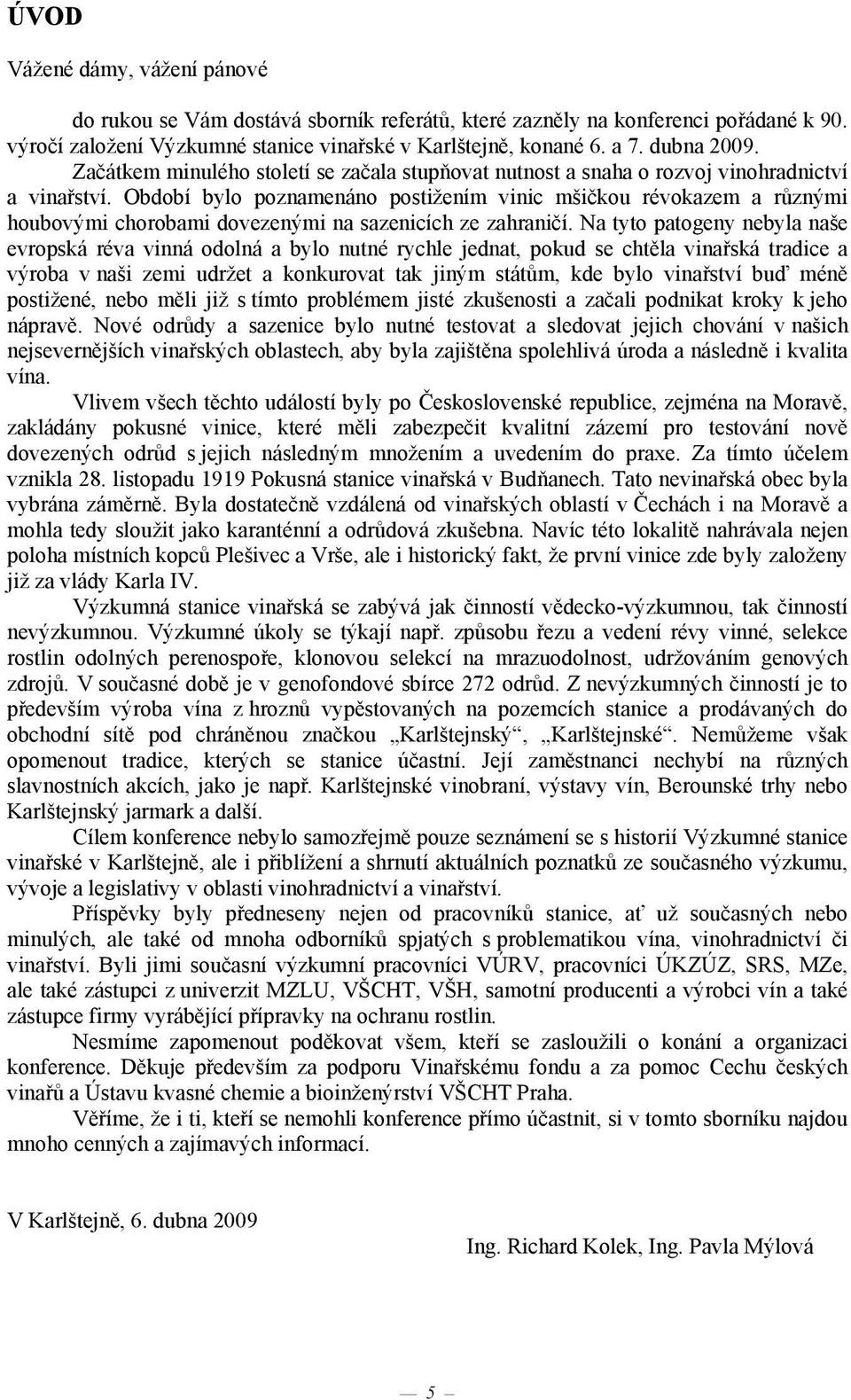 Období bylo poznamenáno postižením vinic mši kou révokazem a r znými houbovými chorobami dovezenými na sazenicích ze zahrani í.