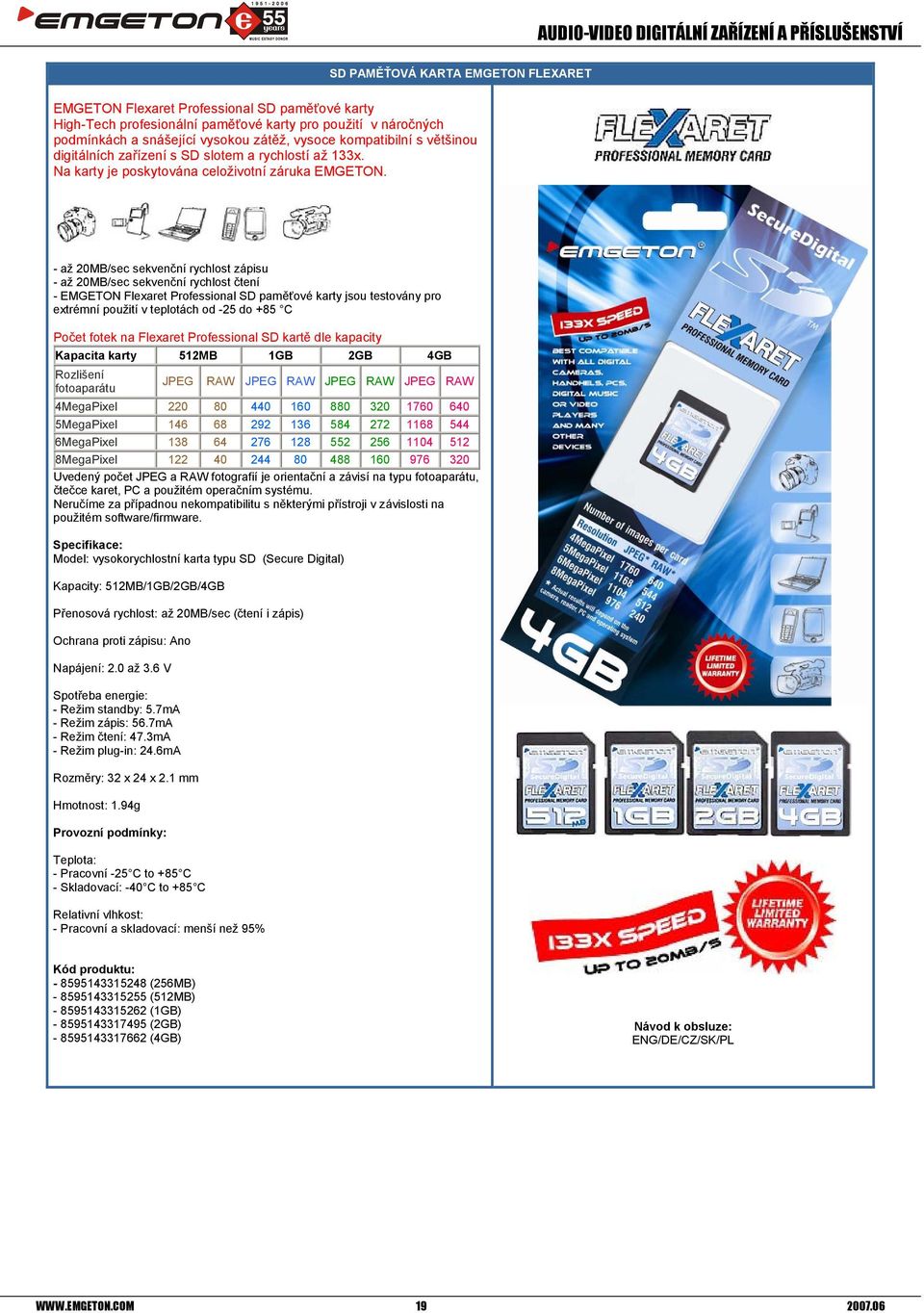 - až 20MB/sec sekvenční rychlost zápisu - až 20MB/sec sekvenční rychlost čtení - EMGETON Flexaret Professional SD paměťové karty jsou testovány pro extrémní použití v teplotách od -25 do +85 C Počet