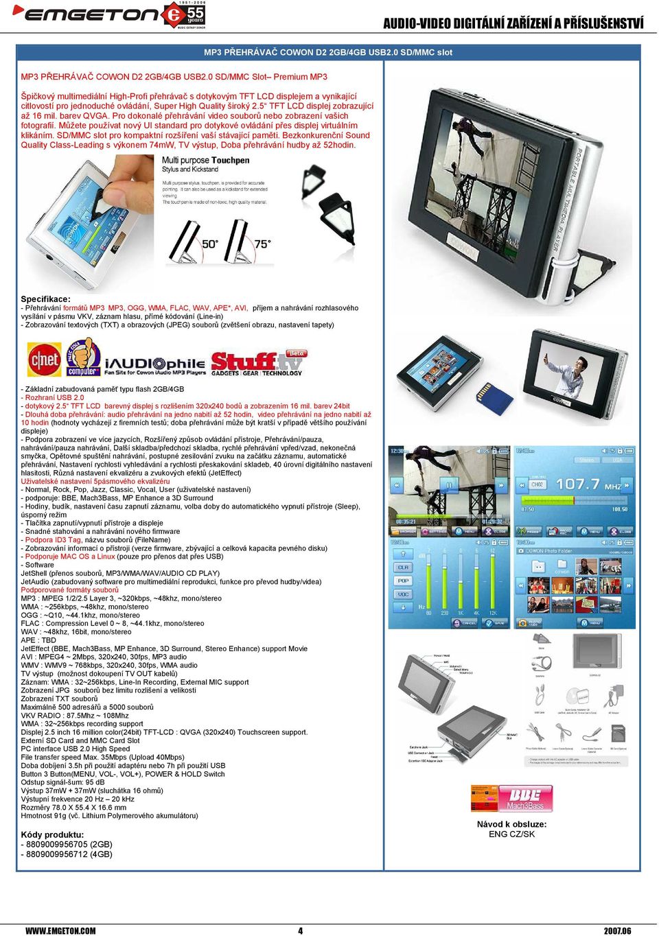 5 TFT LCD displej zobrazující až 16 mil. barev QVGA. Pro dokonalé přehrávání video souborů nebo zobrazení vašich fotografií.