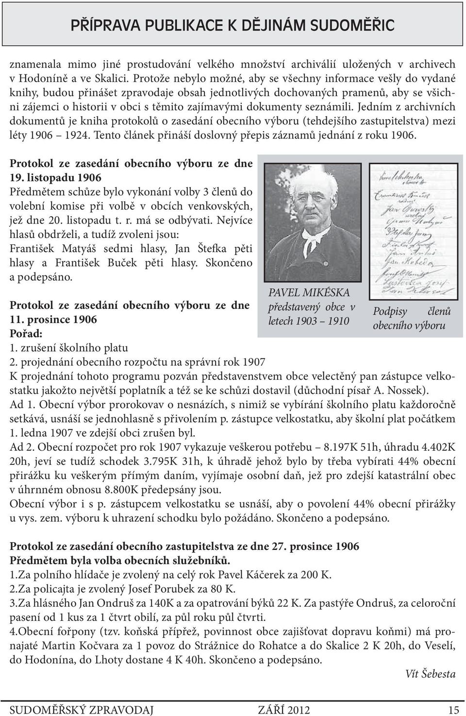 dokumenty seznámili. Jedním z archivních dokumentů je kniha protokolů o zasedání obecního výboru (tehdejšího zastupitelstva) mezi léty 1906 1924.