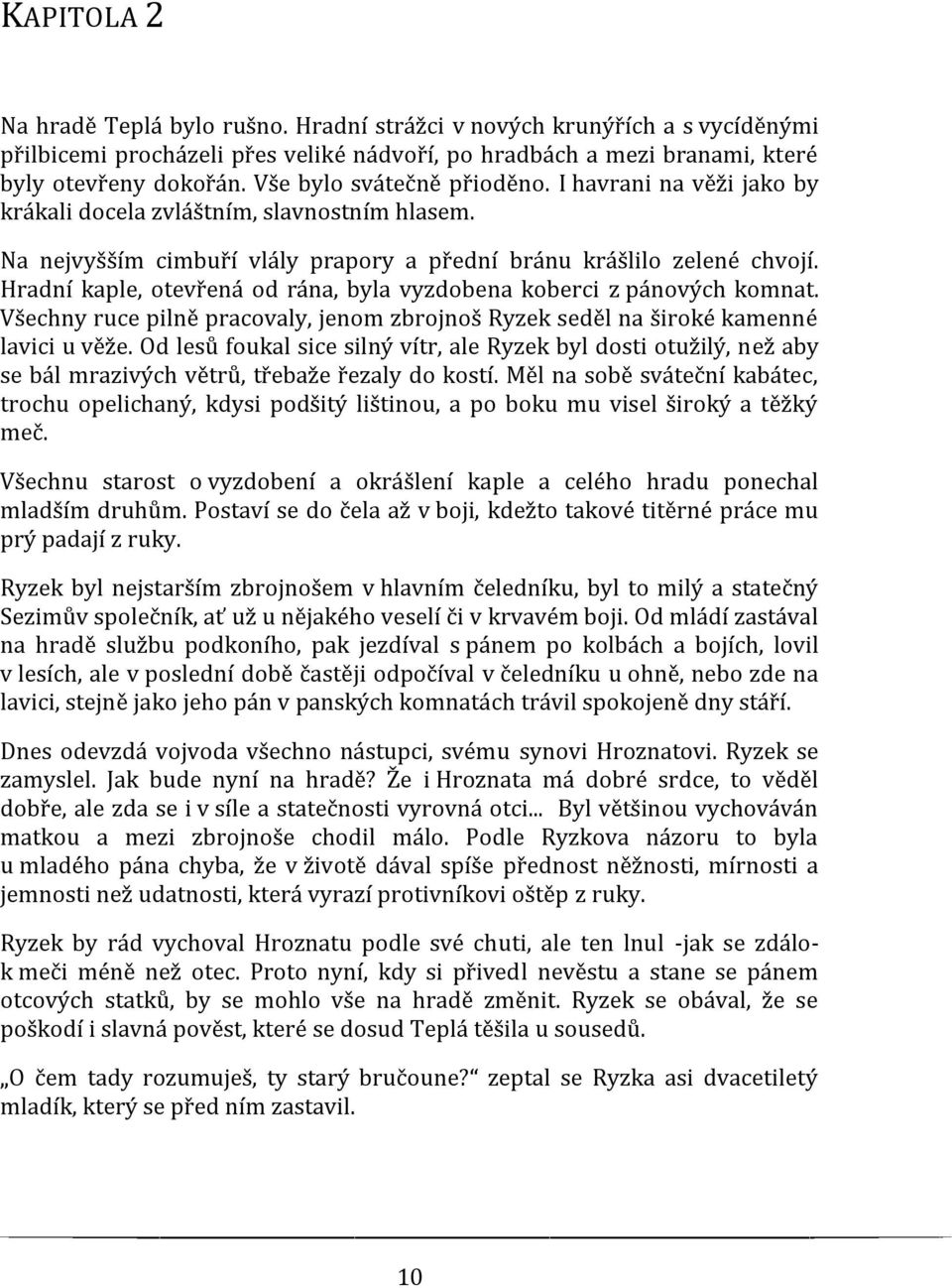 Hradní kaple, otevřená od rána, byla vyzdobena koberci z pánových komnat. Všechny ruce pilně pracovaly, jenom zbrojnoš Ryzek seděl na široké kamenné lavici u věže.