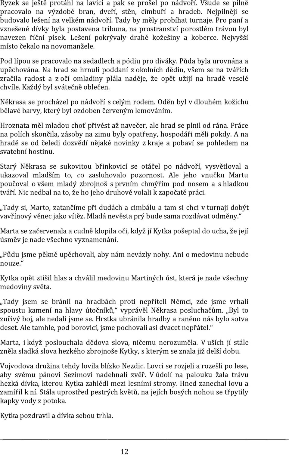 Nejvyšší místo čekalo na novomanžele. Pod lípou se pracovalo na sedadlech a pódiu pro diváky. Půda byla urovnána a upěchována.