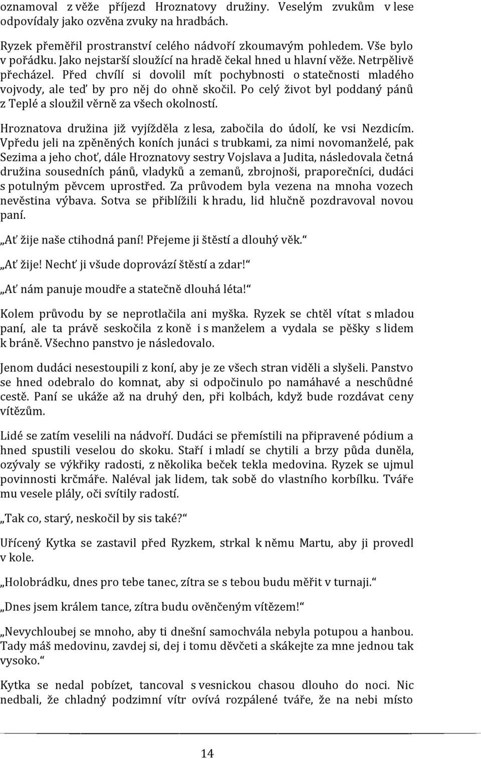 Po celý život byl poddaný pánů z Teplé a sloužil věrně za všech okolností. Hroznatova družina již vyjížděla z lesa, zabočila do údolí, ke vsi Nezdicím.