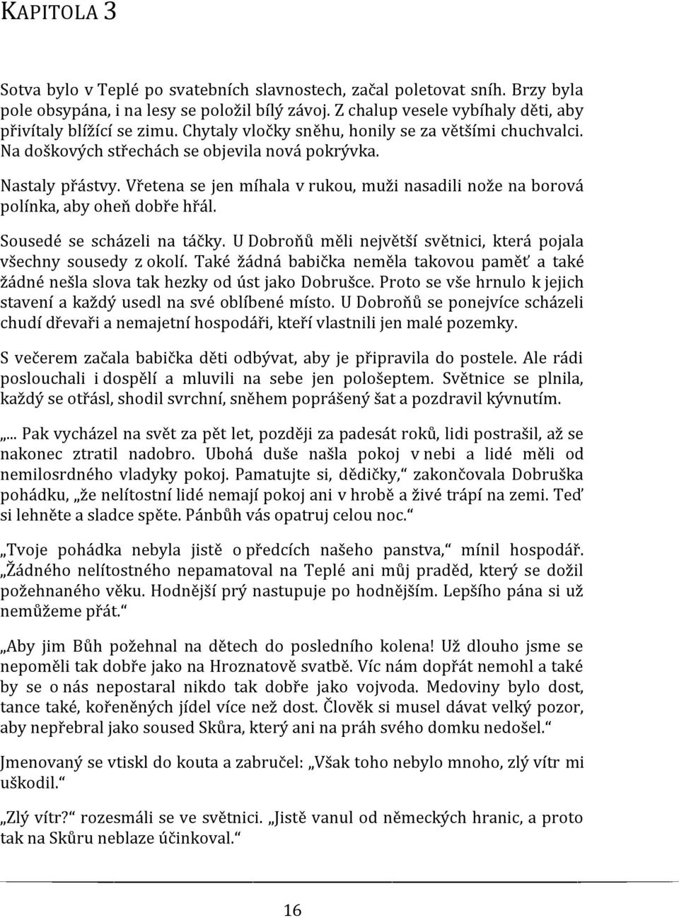 Vřetena se jen míhala v rukou, muži nasadili nože na borová polínka, aby oheň dobře hřál. Sousedé se scházeli na táčky. U Dobroňů měli největší světnici, která pojala všechny sousedy z okolí.