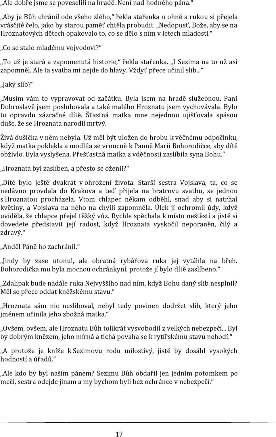 I Sezima na to už asi zapomněl. Ale ta svatba mi nejde do hlavy. Vždyť přece učinil slib... Jaký slib? Musím vám to vypravovat od začátku. Byla jsem na hradě služebnou.