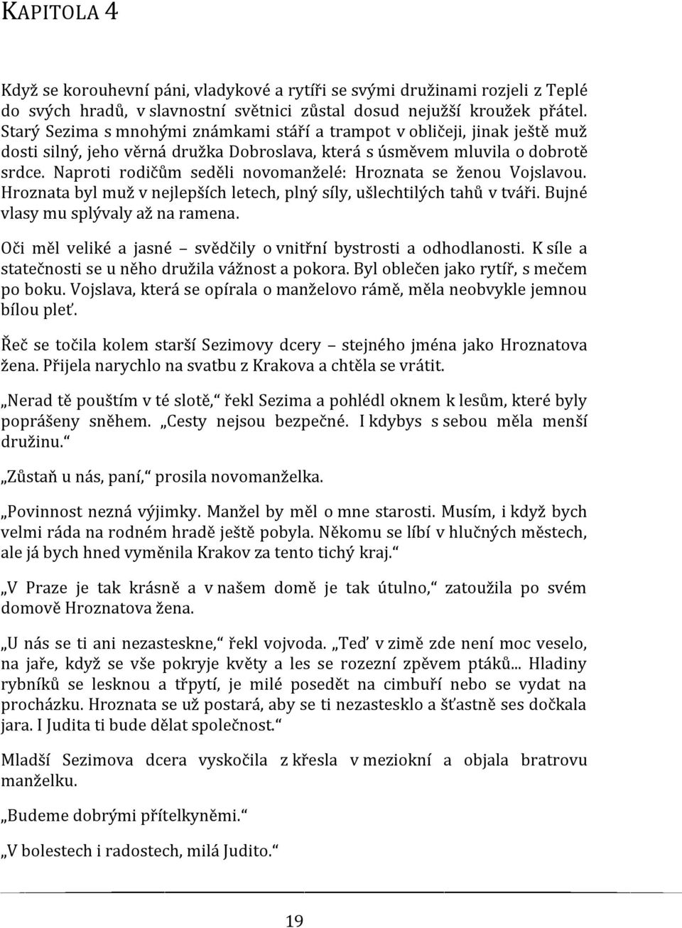 Naproti rodičům seděli novomanželé: Hroznata se ženou Vojslavou. Hroznata byl muž v nejlepších letech, plný síly, ušlechtilých tahů v tváři. Bujné vlasy mu splývaly až na ramena.