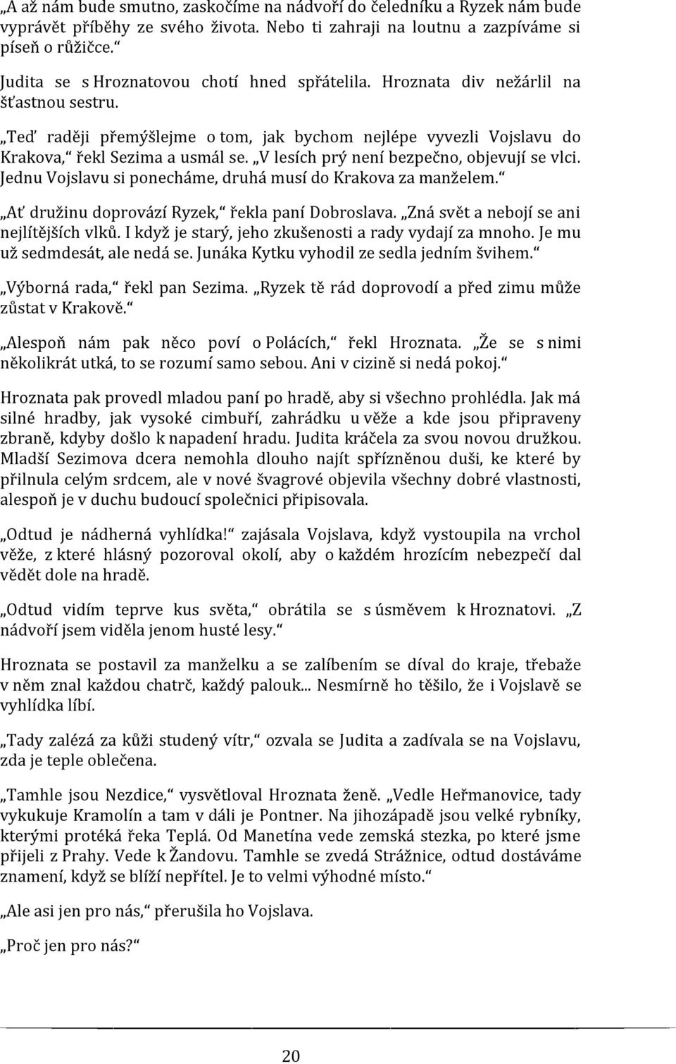 V lesích prý není bezpečno, objevují se vlci. Jednu Vojslavu si ponecháme, druhá musí do Krakova za manželem. Ať družinu doprovází Ryzek, řekla paní Dobroslava.