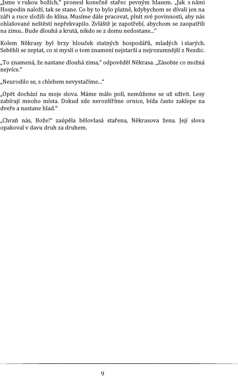 .. Kolem Někrasy byl brzy hlouček statných hospodářů, mladých i starých. Seběhli se zeptat, co si myslí o tom znamení nejstarší a nejrozumnější z Nezdic.