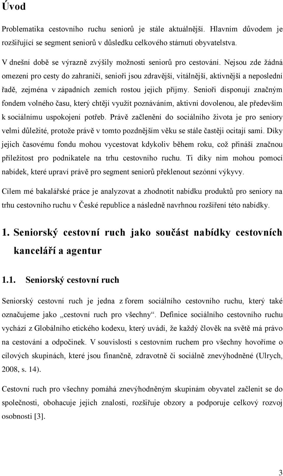 Nejsou zde žádná omezení pro cesty do zahraničí, senioři jsou zdravější, vitálnější, aktivnější a neposlední řadě, zejména v západních zemích rostou jejich příjmy.