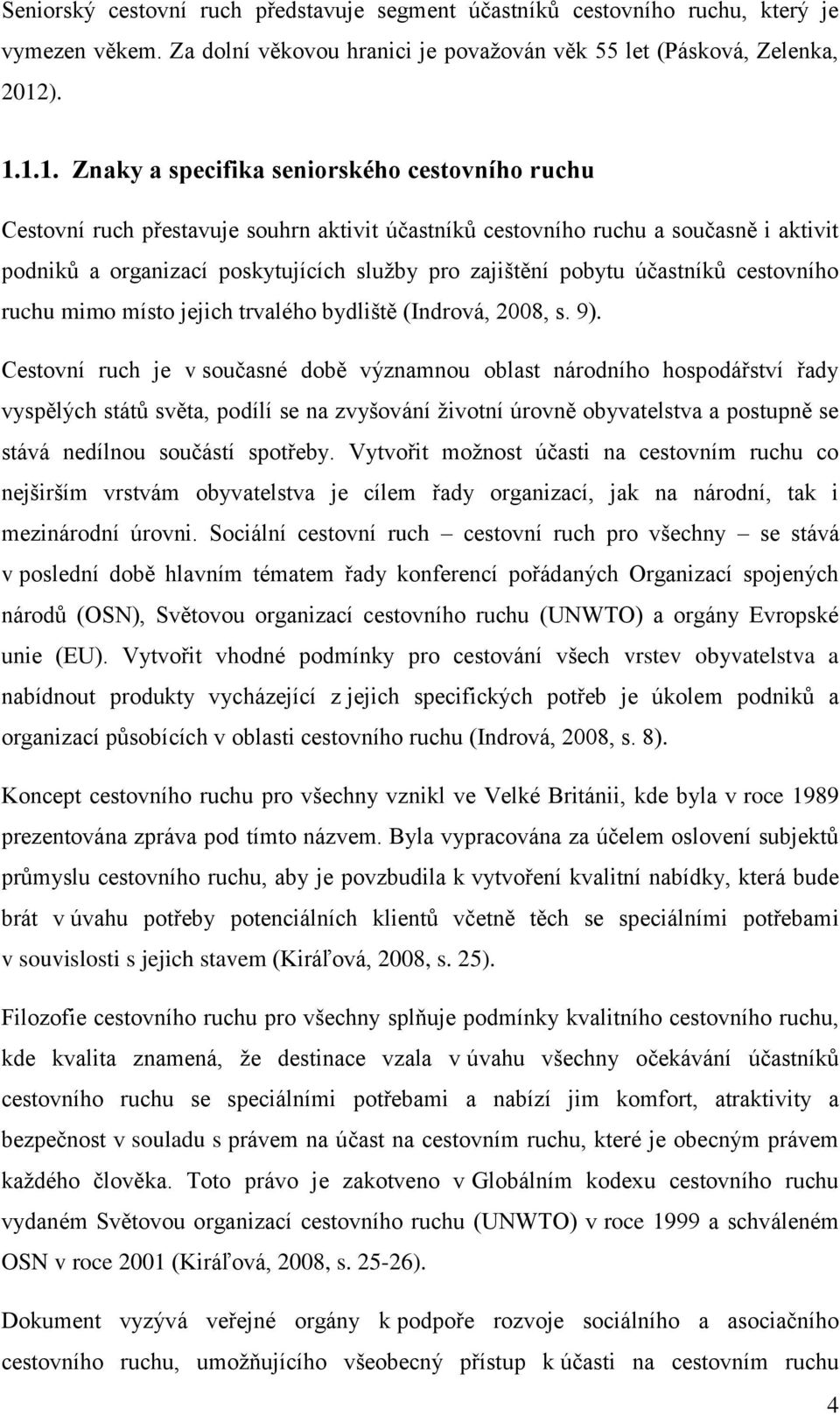 zajištění pobytu účastníků cestovního ruchu mimo místo jejich trvalého bydliště (Indrová, 2008, s. 9).