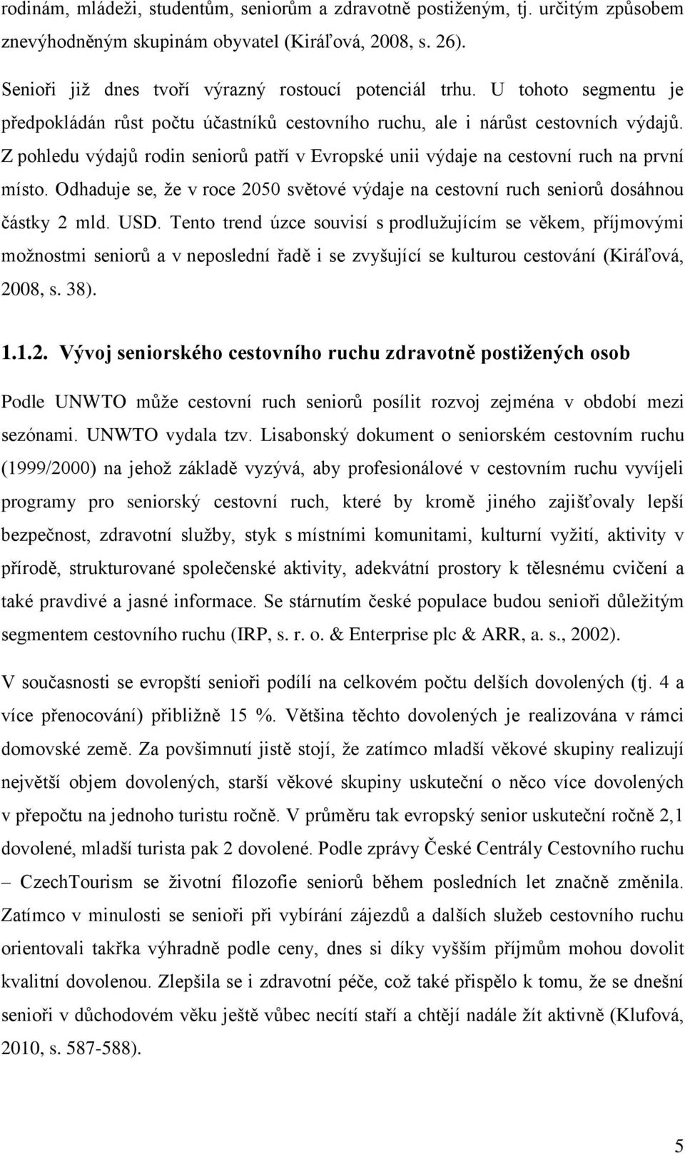 Odhaduje se, že v roce 2050 světové výdaje na cestovní ruch seniorů dosáhnou částky 2 mld. USD.