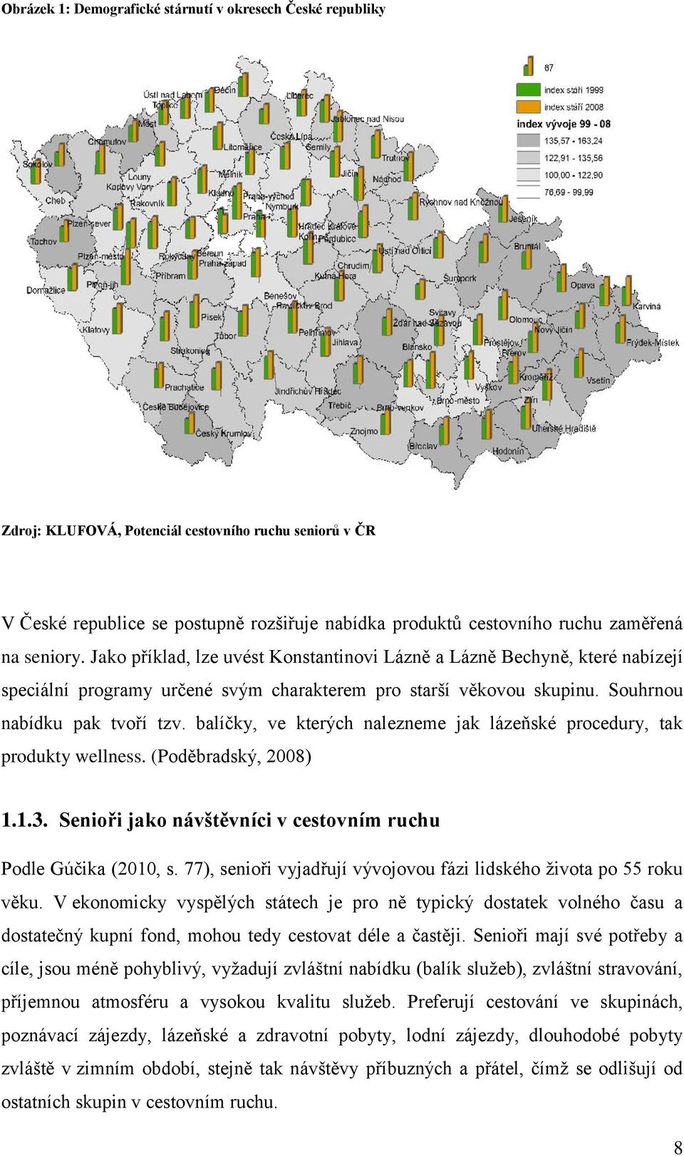 balíčky, ve kterých nalezneme jak lázeňské procedury, tak produkty wellness. (Poděbradský, 2008) 1.1.3. Senioři jako návštěvníci v cestovním ruchu Podle Gúčika (2010, s.