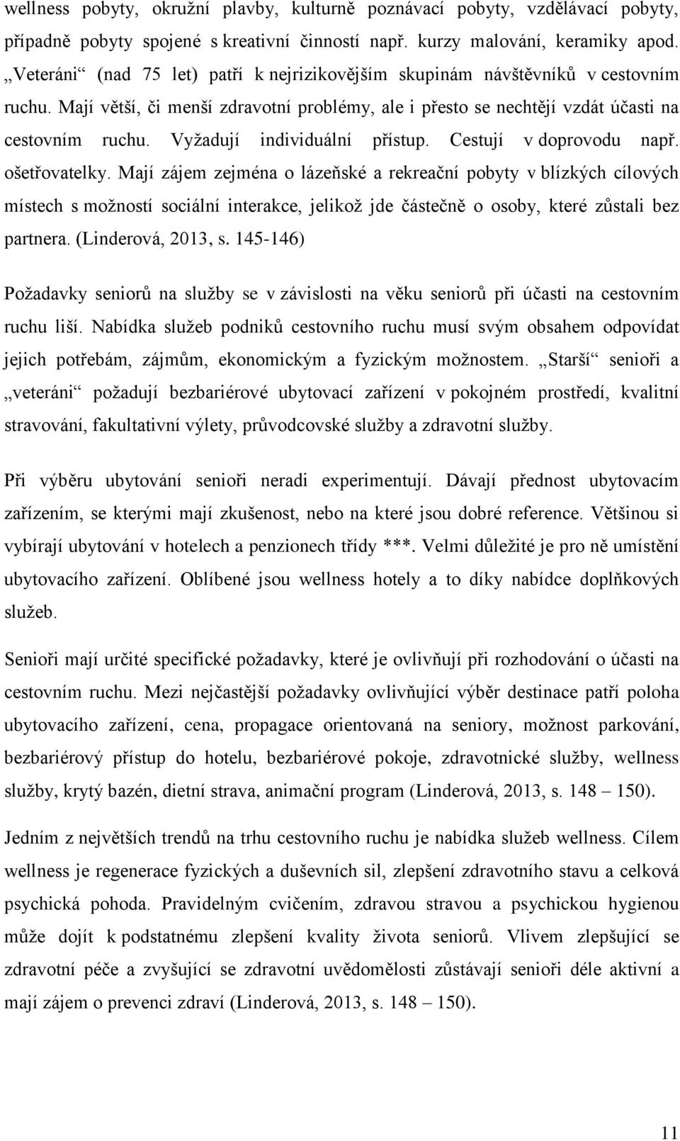 Vyžadují individuální přístup. Cestují v doprovodu např. ošetřovatelky.