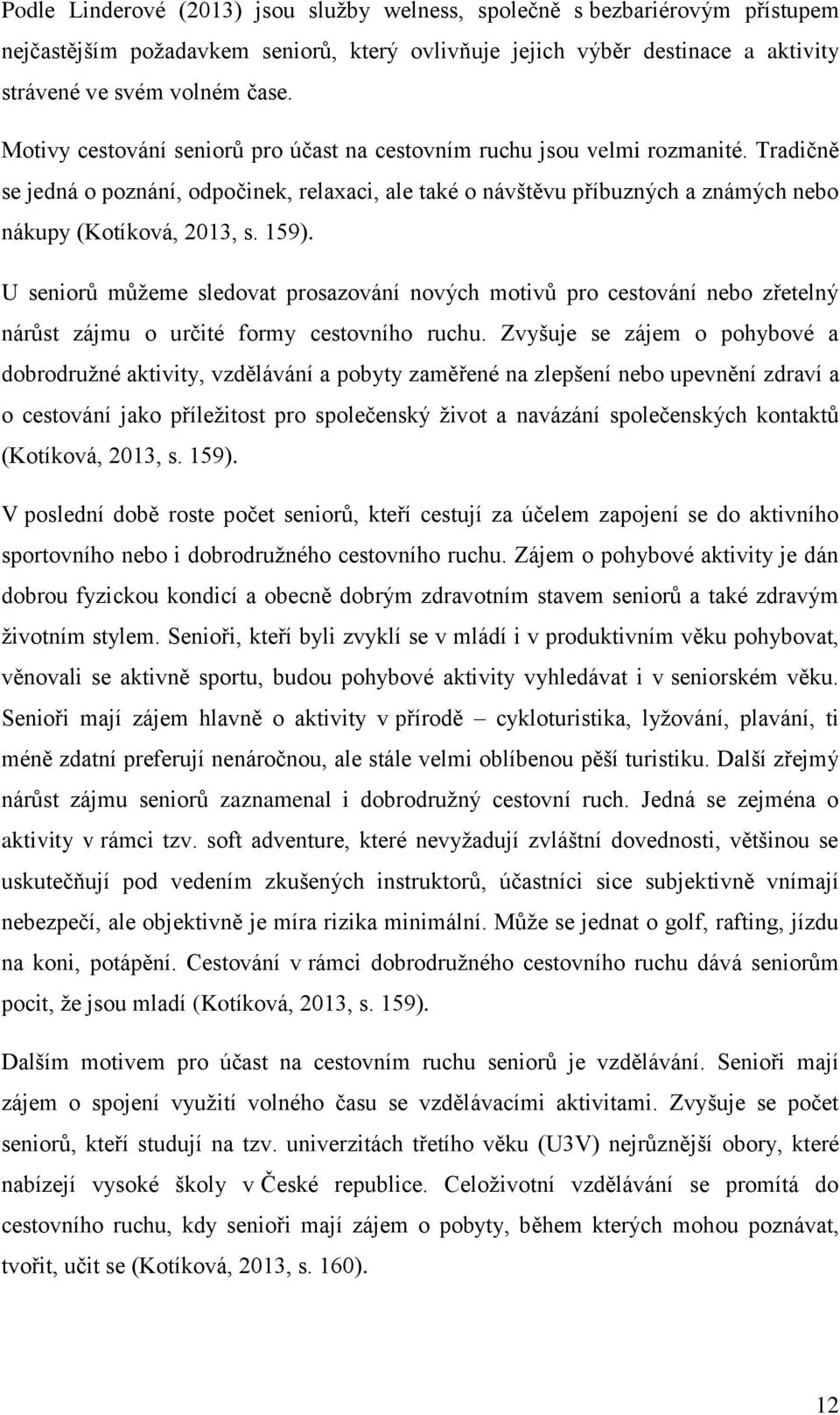 159). U seniorů můžeme sledovat prosazování nových motivů pro cestování nebo zřetelný nárůst zájmu o určité formy cestovního ruchu.