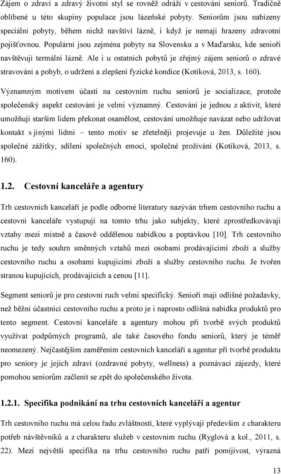 Populární jsou zejména pobyty na Slovensku a v Maďarsku, kde senioři navštěvují termální lázně.