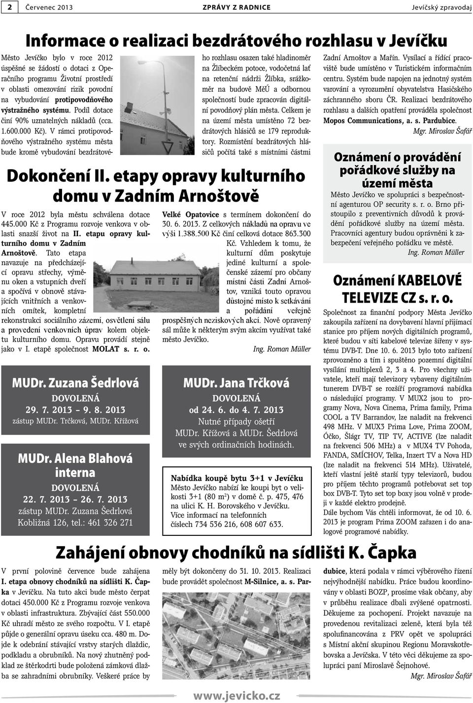 V rámci protipovodňového výstražného systému města bude kromě vybudování bezdrátové- Dokončení II. etapy opravy kulturního domu v Zadním Arnoštově V roce 2012 byla městu schválena dotace 445.