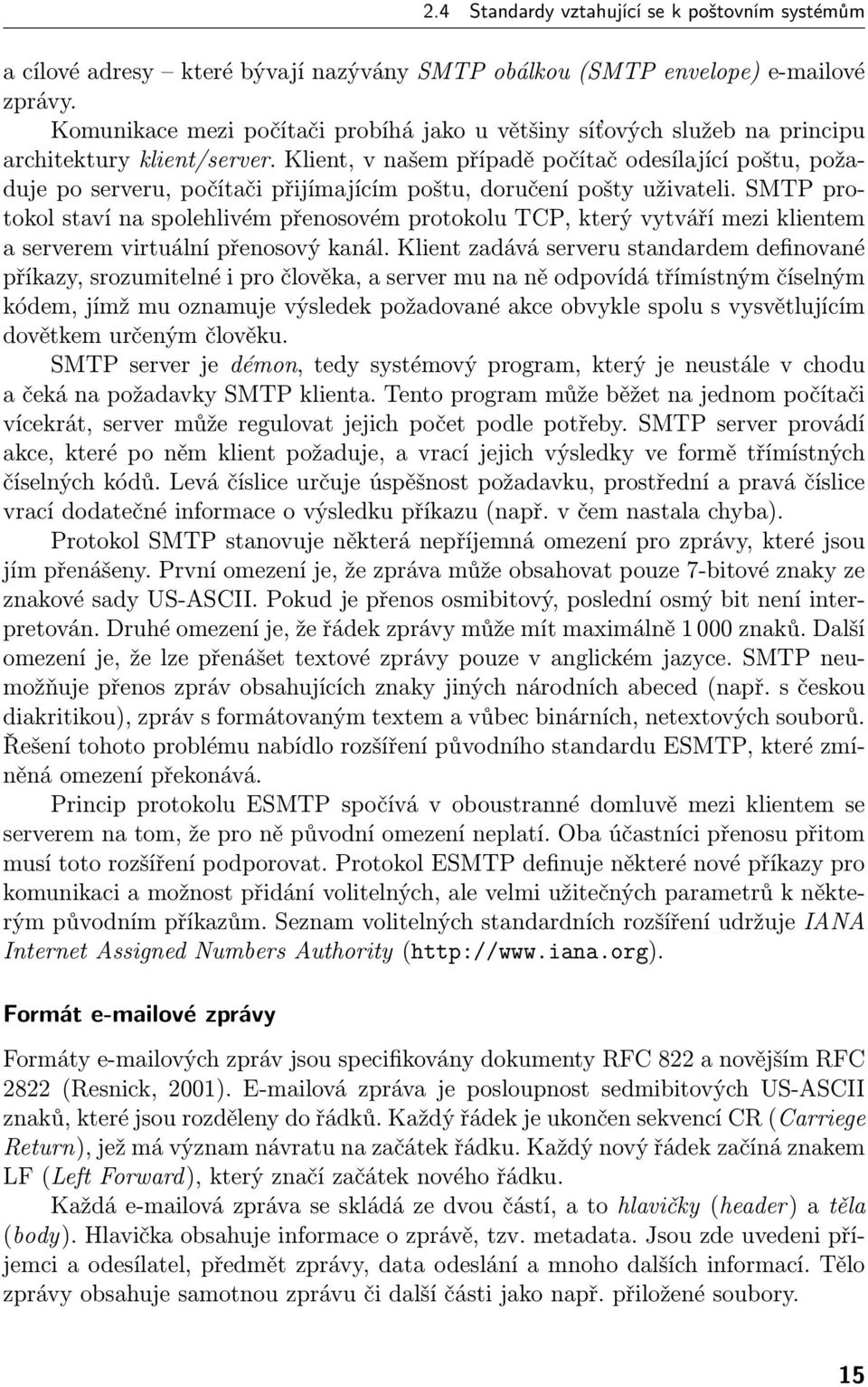 Klient, v našem případě počítač odesílající poštu, požaduje po serveru, počítači přijímajícím poštu, doručení pošty uživateli.