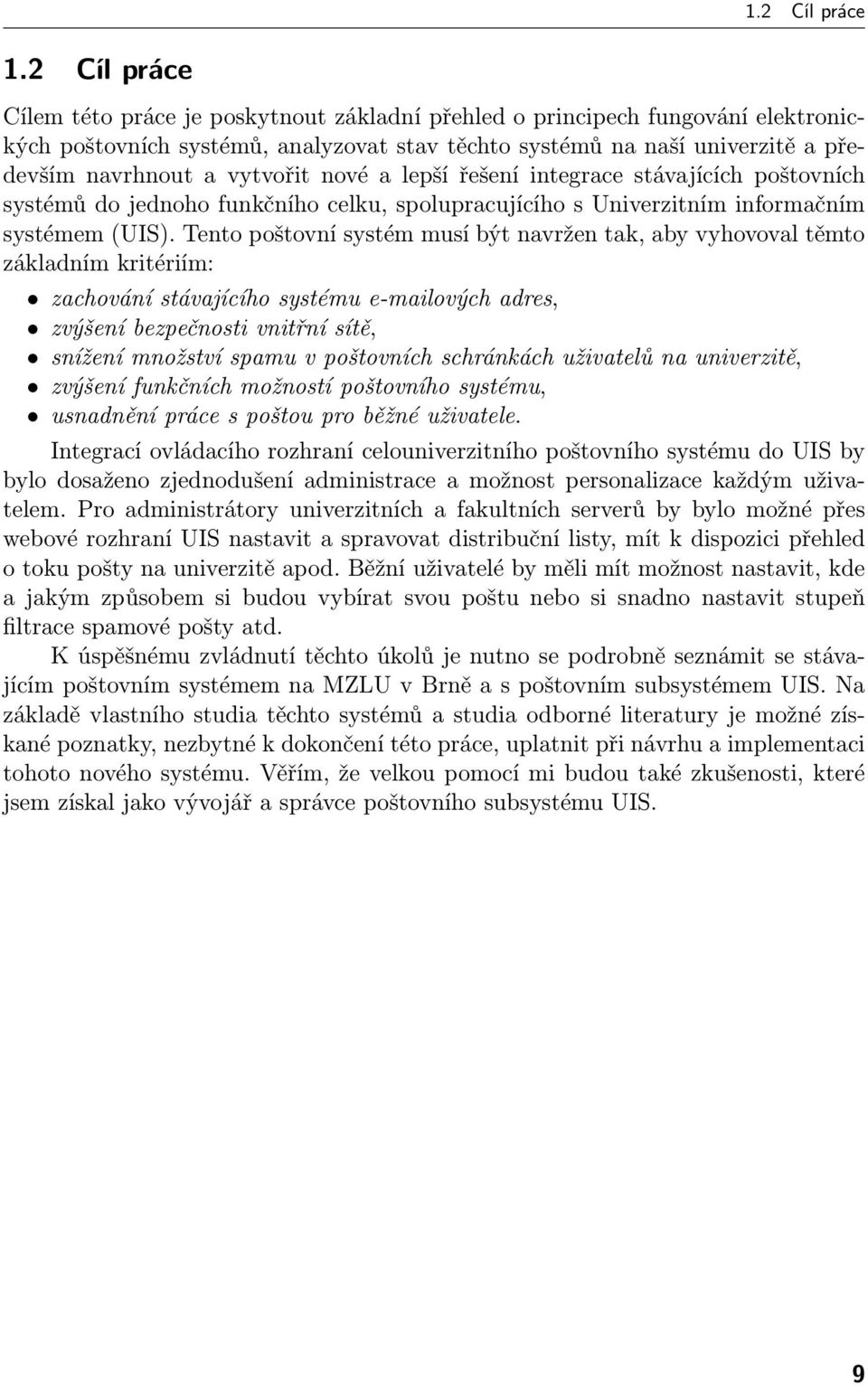 vytvořit nové a lepší řešení integrace stávajících poštovních systémů do jednoho funkčního celku, spolupracujícího s Univerzitním informačním systémem (UIS).